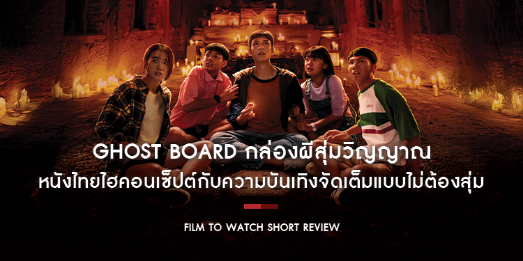 Ghost Board กล่องผีสุ่มวิญญาณ : หนังไทยไฮคอนเซ็ปต์กับความบันเทิงจัดเต็มแบบไม่ต้องสุ่ม | Film to Watch Short Review